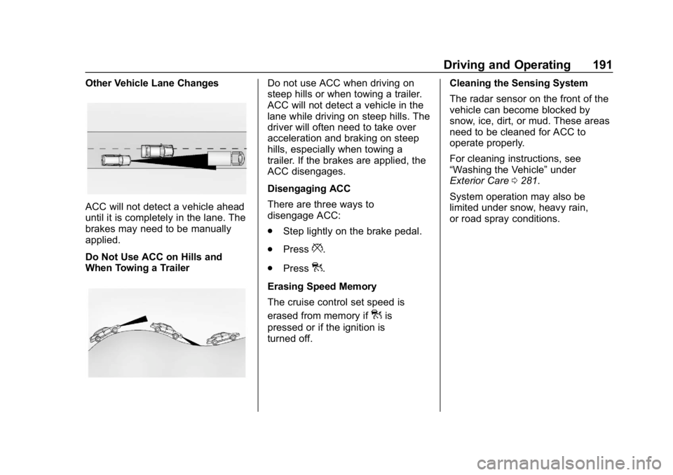 CHEVROLET IMPALA 2018 Owners Manual Chevrolet Impala Owner Manual (GMNA-Localizing-U.S./Canada-11348316) -
2018 - CRC - 8/22/17
Driving and Operating 191
Other Vehicle Lane Changes
ACC will not detect a vehicle ahead
until it is complet CHEVROLET IMPALA 2018 Owners Manual Chevrolet Impala Owner Manual (GMNA-Localizing-U.S./Canada-11348316) -
2018 - CRC - 8/22/17
Driving and Operating 191
Other Vehicle Lane Changes
ACC will not detect a vehicle ahead
until it is complet