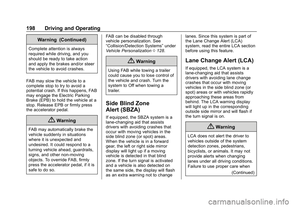CHEVROLET IMPALA 2018 Owners Manual Chevrolet Impala Owner Manual (GMNA-Localizing-U.S./Canada-11348316) -
2018 - CRC - 8/22/17
198 Driving and Operating
Warning (Continued)
Complete attention is always
required while driving, and you
s CHEVROLET IMPALA 2018 Owners Manual Chevrolet Impala Owner Manual (GMNA-Localizing-U.S./Canada-11348316) -
2018 - CRC - 8/22/17
198 Driving and Operating
Warning (Continued)
Complete attention is always
required while driving, and you
s