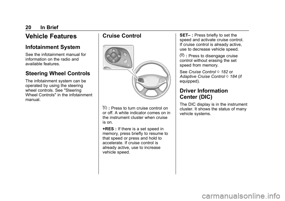 CHEVROLET IMPALA 2018 Owners Guide Chevrolet Impala Owner Manual (GMNA-Localizing-U.S./Canada-11348316) -
2018 - CRC - 8/22/17
20 In Brief
Vehicle Features
Infotainment System
See the infotainment manual for
information on the radio an