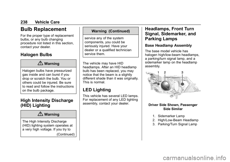 CHEVROLET IMPALA 2018 Owners Manual Chevrolet Impala Owner Manual (GMNA-Localizing-U.S./Canada-11348316) -
2018 - CRC - 8/22/17
238 Vehicle Care
Bulb Replacement
For the proper type of replacement
bulbs, or any bulb changing
procedure n CHEVROLET IMPALA 2018 Owners Manual Chevrolet Impala Owner Manual (GMNA-Localizing-U.S./Canada-11348316) -
2018 - CRC - 8/22/17
238 Vehicle Care
Bulb Replacement
For the proper type of replacement
bulbs, or any bulb changing
procedure n