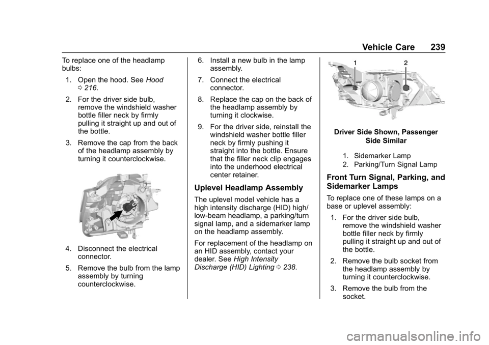 CHEVROLET IMPALA 2018 Owners Manual Chevrolet Impala Owner Manual (GMNA-Localizing-U.S./Canada-11348316) -
2018 - CRC - 8/22/17
Vehicle Care 239
To replace one of the headlamp
bulbs:1. Open the hood. See Hood
0 216.
2. For the driver si CHEVROLET IMPALA 2018 Owners Manual Chevrolet Impala Owner Manual (GMNA-Localizing-U.S./Canada-11348316) -
2018 - CRC - 8/22/17
Vehicle Care 239
To replace one of the headlamp
bulbs:1. Open the hood. See Hood
0 216.
2. For the driver si