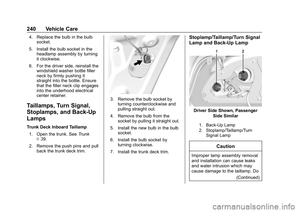 CHEVROLET IMPALA 2018 Owners Manual Chevrolet Impala Owner Manual (GMNA-Localizing-U.S./Canada-11348316) -
2018 - CRC - 8/22/17
240 Vehicle Care
4. Replace the bulb in the bulbsocket.
5. Install the bulb socket in the headlamp assembly CHEVROLET IMPALA 2018 Owners Manual Chevrolet Impala Owner Manual (GMNA-Localizing-U.S./Canada-11348316) -
2018 - CRC - 8/22/17
240 Vehicle Care
4. Replace the bulb in the bulbsocket.
5. Install the bulb socket in the headlamp assembly