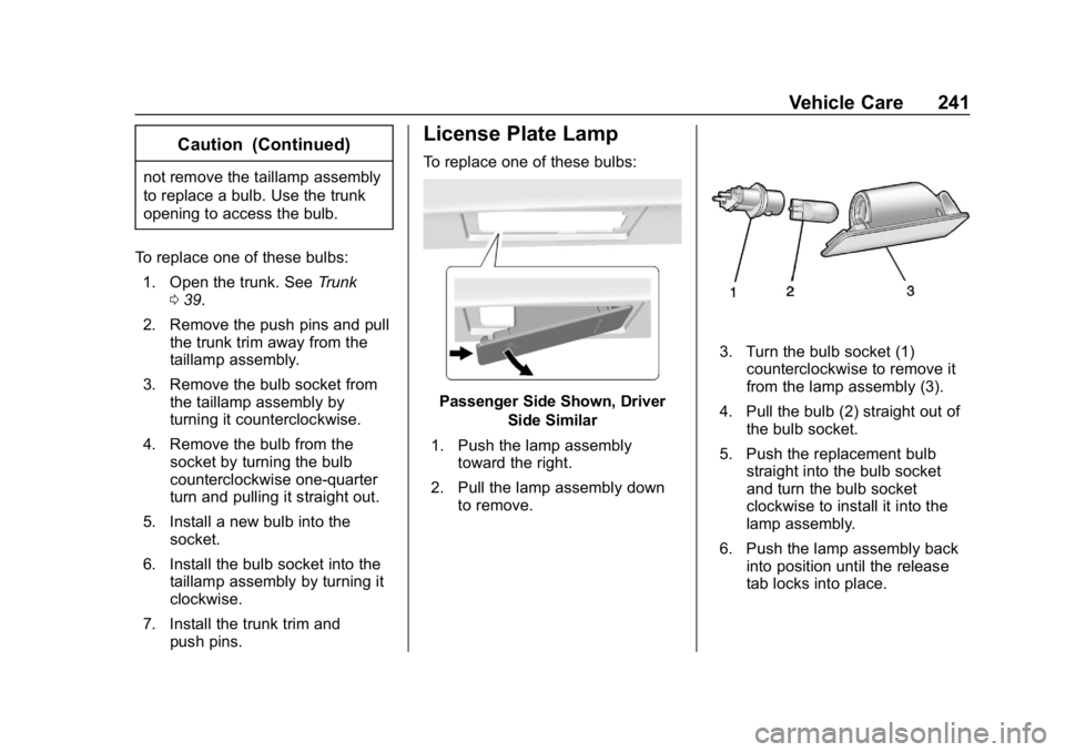 CHEVROLET IMPALA 2018 Owners Manual Chevrolet Impala Owner Manual (GMNA-Localizing-U.S./Canada-11348316) -
2018 - CRC - 8/22/17
Vehicle Care 241
Caution (Continued)
not remove the taillamp assembly
to replace a bulb. Use the trunk
openi CHEVROLET IMPALA 2018 Owners Manual Chevrolet Impala Owner Manual (GMNA-Localizing-U.S./Canada-11348316) -
2018 - CRC - 8/22/17
Vehicle Care 241
Caution (Continued)
not remove the taillamp assembly
to replace a bulb. Use the trunk
openi