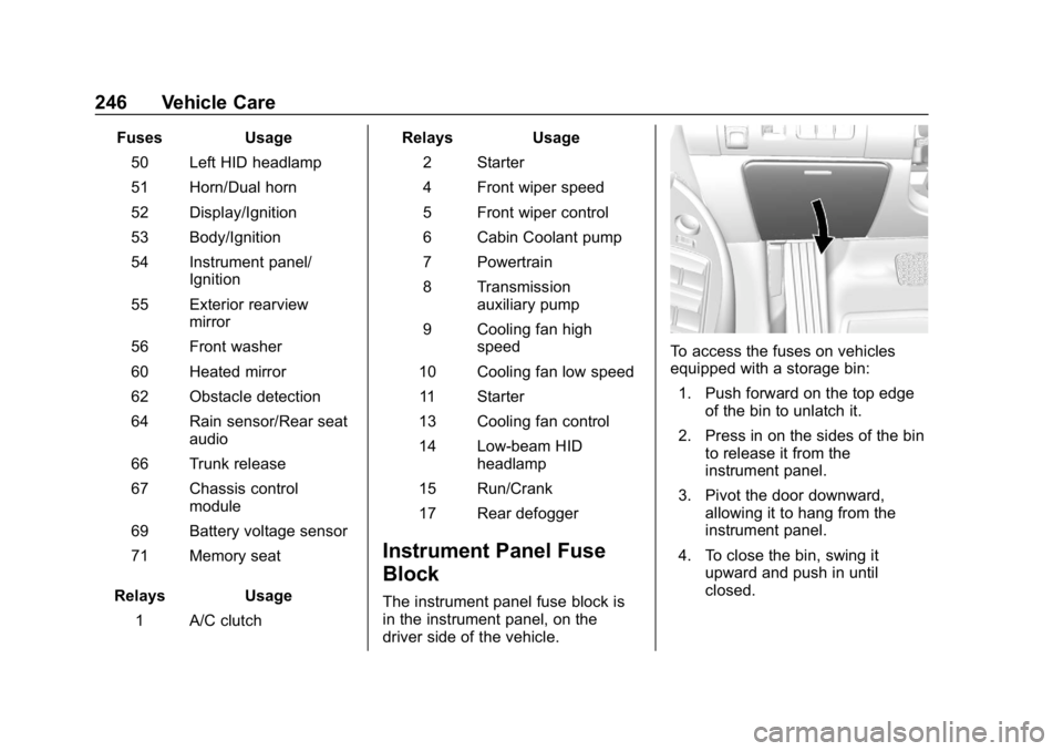CHEVROLET IMPALA 2018  Owners Manual Chevrolet Impala Owner Manual (GMNA-Localizing-U.S./Canada-11348316) -
2018 - CRC - 8/22/17
246 Vehicle Care
FusesUsage
50 Left HID headlamp
51 Horn/Dual horn
52 Display/Ignition
53 Body/Ignition
54 I