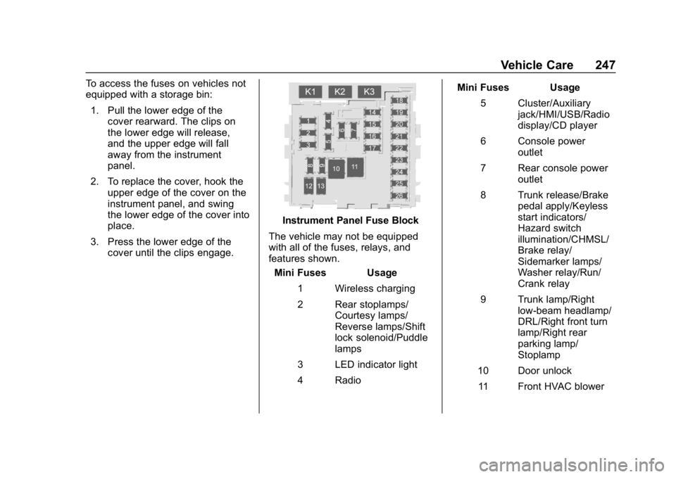 CHEVROLET IMPALA 2018 Owners Manual Chevrolet Impala Owner Manual (GMNA-Localizing-U.S./Canada-11348316) -
2018 - CRC - 8/22/17
Vehicle Care 247
To access the fuses on vehicles not
equipped with a storage bin:1. Pull the lower edge of t CHEVROLET IMPALA 2018 Owners Manual Chevrolet Impala Owner Manual (GMNA-Localizing-U.S./Canada-11348316) -
2018 - CRC - 8/22/17
Vehicle Care 247
To access the fuses on vehicles not
equipped with a storage bin:1. Pull the lower edge of t