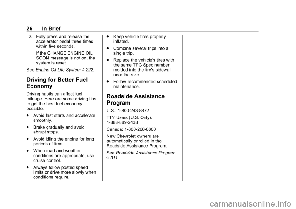 CHEVROLET IMPALA 2018 Owners Guide Chevrolet Impala Owner Manual (GMNA-Localizing-U.S./Canada-11348316) -
2018 - CRC - 8/22/17
26 In Brief
2. Fully press and release theaccelerator pedal three times
within five seconds.
If the CHANGE E CHEVROLET IMPALA 2018 Owners Guide Chevrolet Impala Owner Manual (GMNA-Localizing-U.S./Canada-11348316) -
2018 - CRC - 8/22/17
26 In Brief
2. Fully press and release theaccelerator pedal three times
within five seconds.
If the CHANGE E