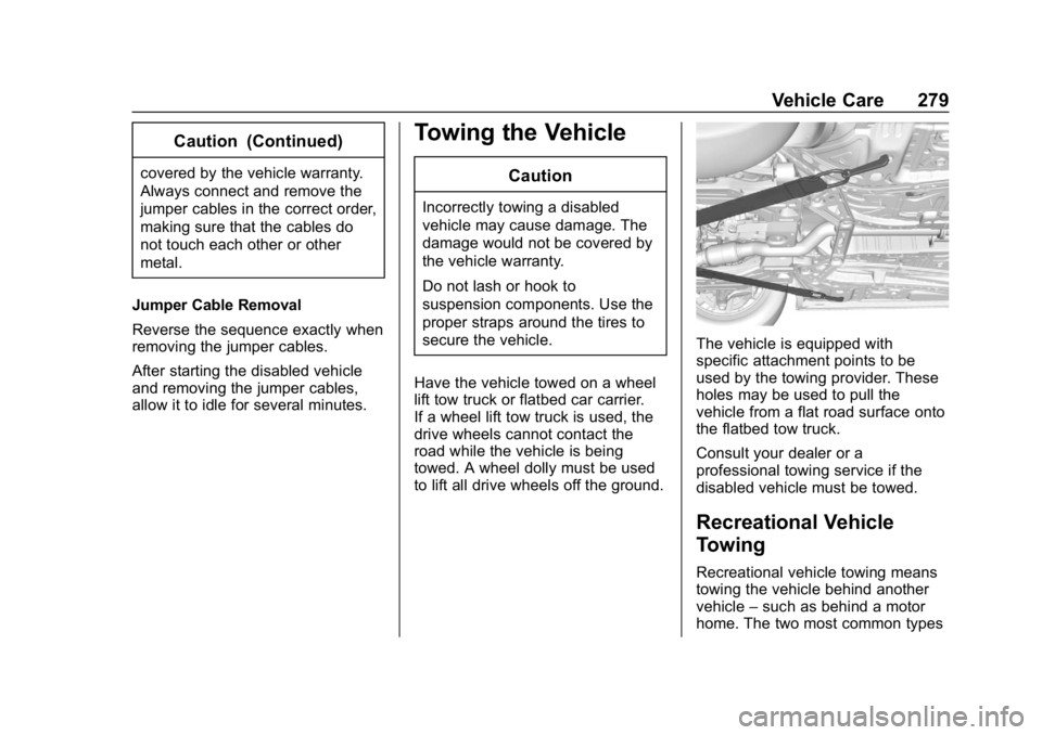 CHEVROLET IMPALA 2018  Owners Manual Chevrolet Impala Owner Manual (GMNA-Localizing-U.S./Canada-11348316) -
2018 - CRC - 8/22/17
Vehicle Care 279
Caution (Continued)
covered by the vehicle warranty.
Always connect and remove the
jumper c