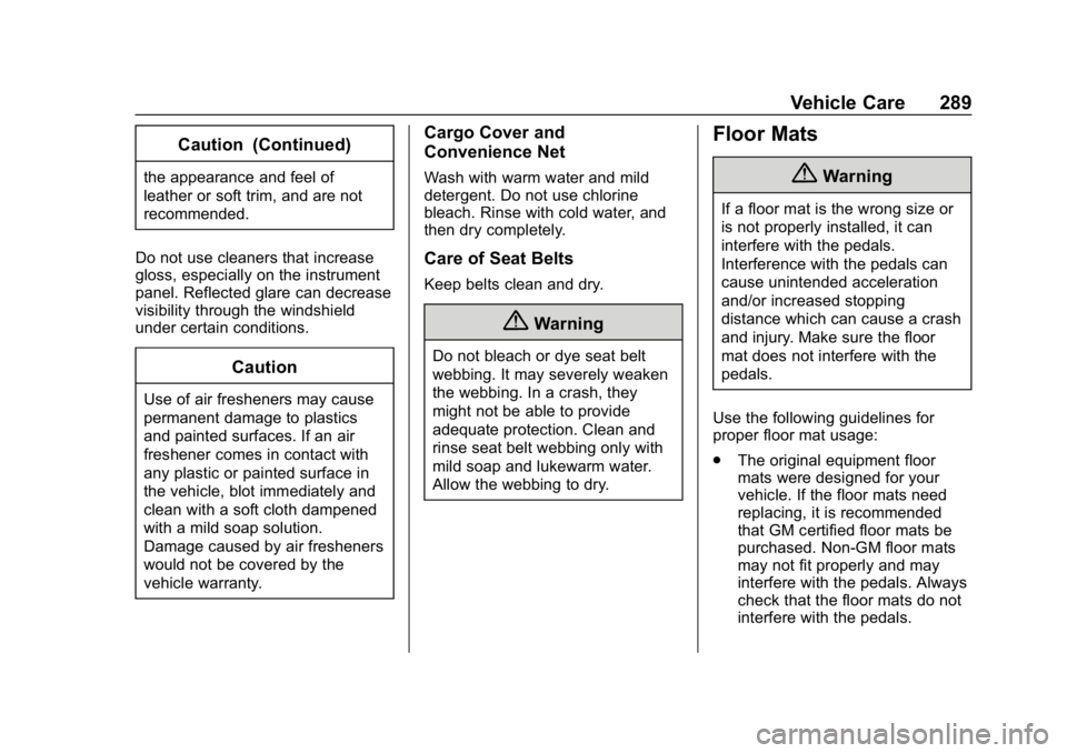 CHEVROLET IMPALA 2018 Owners Manual Chevrolet Impala Owner Manual (GMNA-Localizing-U.S./Canada-11348316) -
2018 - CRC - 8/22/17
Vehicle Care 289
Caution (Continued)
the appearance and feel of
leather or soft trim, and are not
recommende CHEVROLET IMPALA 2018 Owners Manual Chevrolet Impala Owner Manual (GMNA-Localizing-U.S./Canada-11348316) -
2018 - CRC - 8/22/17
Vehicle Care 289
Caution (Continued)
the appearance and feel of
leather or soft trim, and are not
recommende