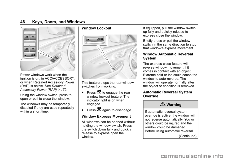 CHEVROLET IMPALA 2018 Service Manual Chevrolet Impala Owner Manual (GMNA-Localizing-U.S./Canada-11348316) -
2018 - CRC - 8/22/17
46 Keys, Doors, and Windows
Power windows work when the
ignition is on, in ACC/ACCESSORY,
or when Retained A CHEVROLET IMPALA 2018 Service Manual Chevrolet Impala Owner Manual (GMNA-Localizing-U.S./Canada-11348316) -
2018 - CRC - 8/22/17
46 Keys, Doors, and Windows
Power windows work when the
ignition is on, in ACC/ACCESSORY,
or when Retained A