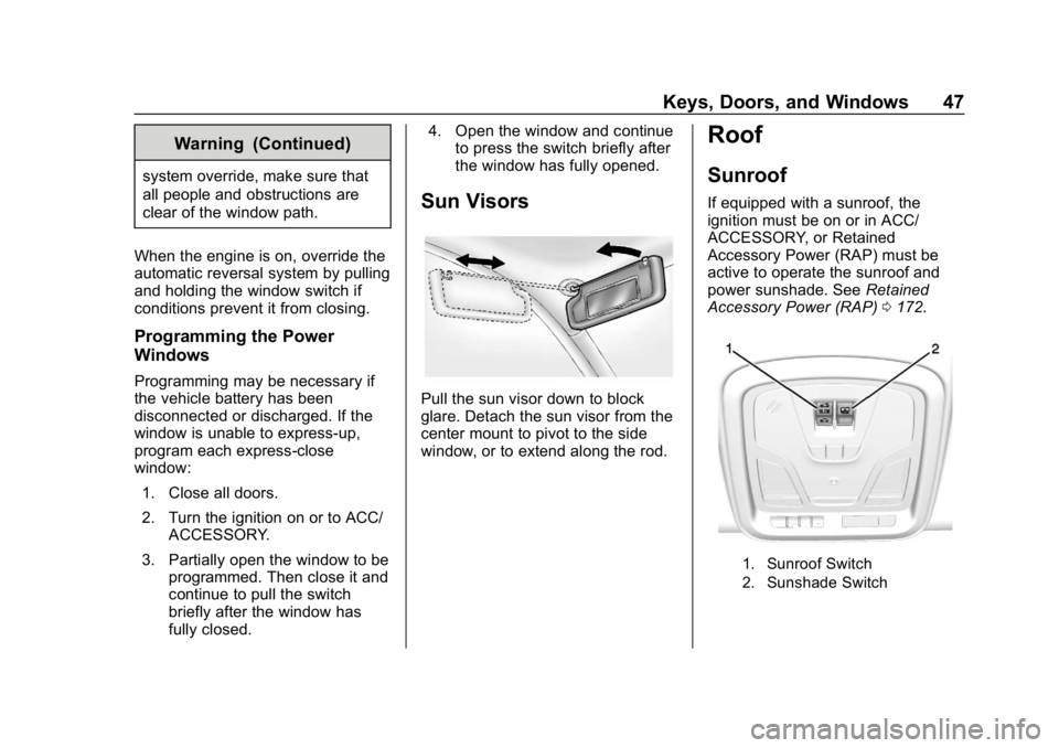 CHEVROLET IMPALA 2018 Service Manual Chevrolet Impala Owner Manual (GMNA-Localizing-U.S./Canada-11348316) -
2018 - CRC - 8/22/17
Keys, Doors, and Windows 47
Warning (Continued)
system override, make sure that
all people and obstructions CHEVROLET IMPALA 2018 Service Manual Chevrolet Impala Owner Manual (GMNA-Localizing-U.S./Canada-11348316) -
2018 - CRC - 8/22/17
Keys, Doors, and Windows 47
Warning (Continued)
system override, make sure that
all people and obstructions