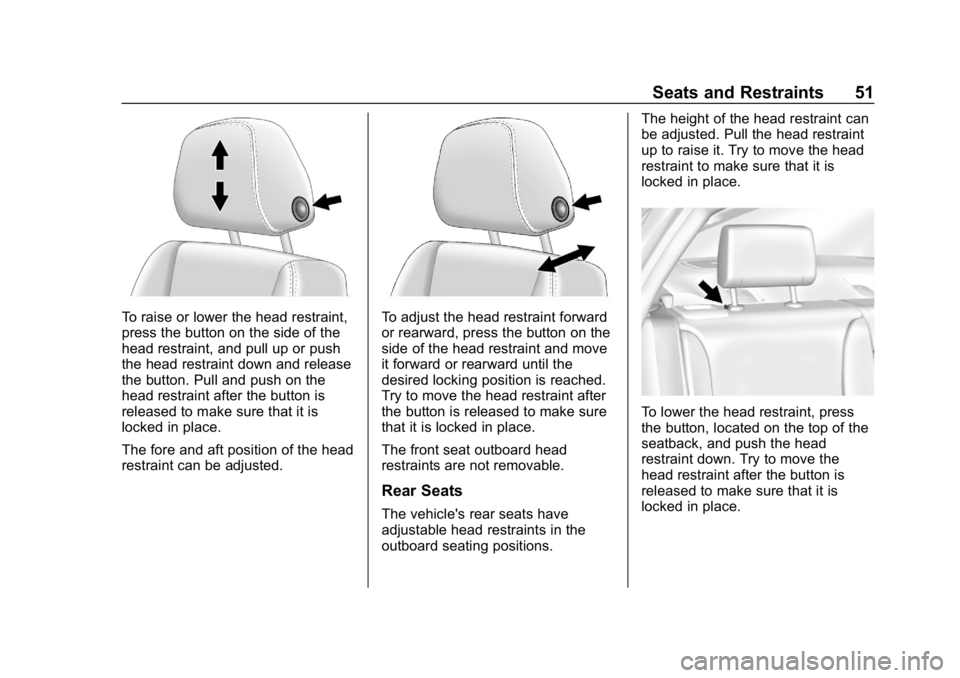 CHEVROLET IMPALA 2018 Workshop Manual Chevrolet Impala Owner Manual (GMNA-Localizing-U.S./Canada-11348316) -
2018 - CRC - 8/22/17
Seats and Restraints 51
To raise or lower the head restraint,
press the button on the side of the
head restr