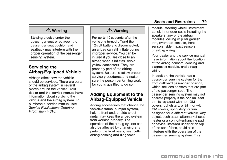 CHEVROLET IMPALA 2018  Owners Manual Chevrolet Impala Owner Manual (GMNA-Localizing-U.S./Canada-11348316) -
2018 - CRC - 8/22/17
Seats and Restraints 79
{Warning
Stowing articles under the
passenger seat or between the
passenger seat cus