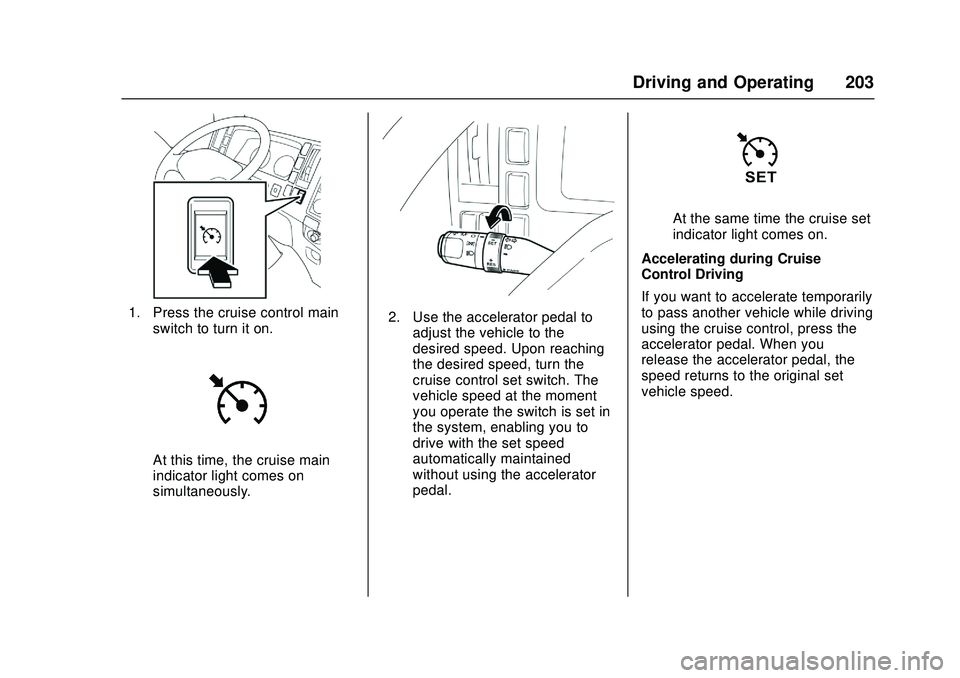 CHEVROLET LOW CAB FORWARD 2018  Owners Manual Chevrolet Low Cab Forward Owner Manual (GMNA-Localizing-U.S.-
11254764) - 2018 - crc - 12/5/16
Driving and Operating 203
1. Press the cruise control mainswitch to turn it on.
At this time, the cruise 