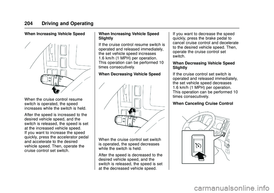 CHEVROLET LOW CAB FORWARD 2018  Owners Manual Chevrolet Low Cab Forward Owner Manual (GMNA-Localizing-U.S.-
11254764) - 2018 - crc - 12/5/16
204 Driving and Operating
When Increasing Vehicle Speed
When the cruise control resume
switch is operated