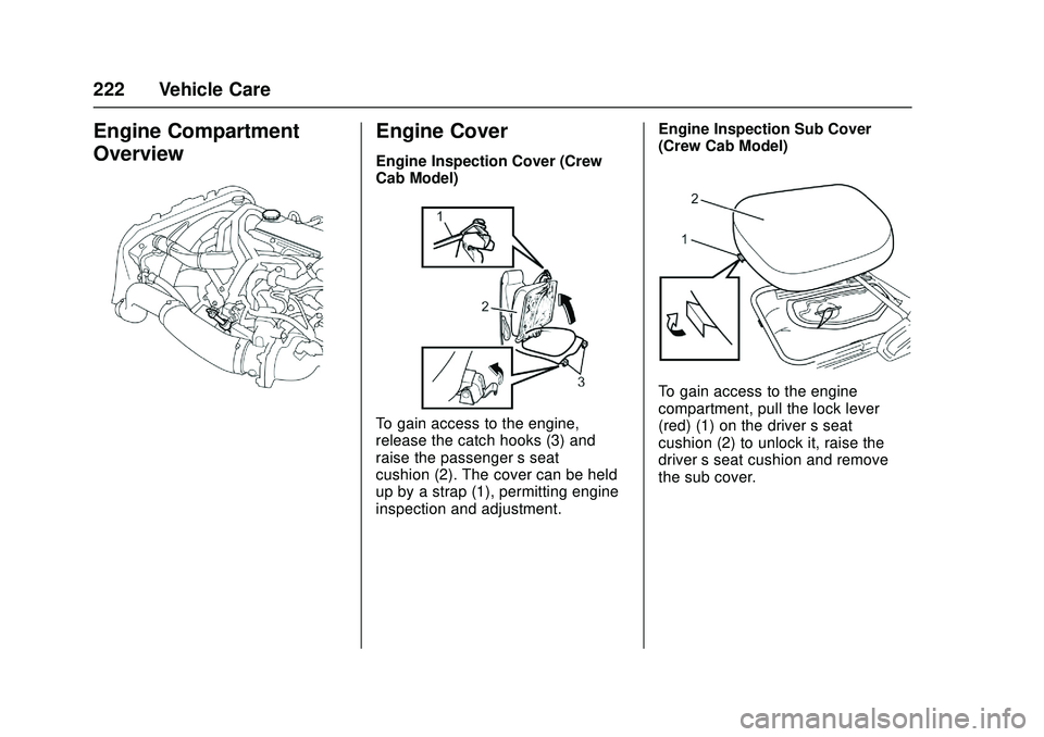CHEVROLET LOW CAB FORWARD 2018  Owners Manual Chevrolet Low Cab Forward Owner Manual (GMNA-Localizing-U.S.-
11254764) - 2018 - crc - 12/5/16
222 Vehicle Care
Engine Compartment
OverviewEngine Cover
Engine Inspection Cover (Crew
Cab Model)
To gain