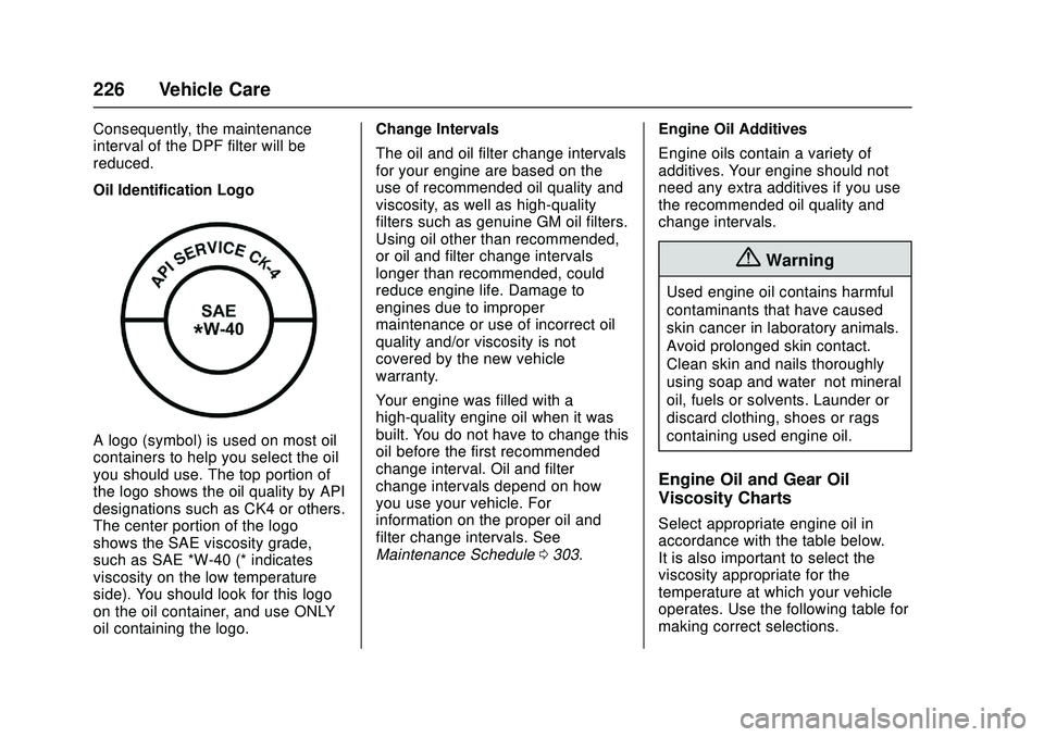 CHEVROLET LOW CAB FORWARD 2018  Owners Manual Chevrolet Low Cab Forward Owner Manual (GMNA-Localizing-U.S.-
11254764) - 2018 - crc - 12/5/16
226 Vehicle Care
Consequently, the maintenance
interval of the DPF filter will be
reduced.
Oil Identifica
