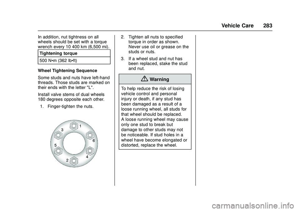 CHEVROLET LOW CAB FORWARD 2018 Owners Manual Chevrolet Low Cab Forward Owner Manual (GMNA-Localizing-U.S.-
11254764) - 2018 - crc - 12/5/16
Vehicle Care 283
In addition, nut tightness on all
wheels should be set with a torque
wrench every 10 400 CHEVROLET LOW CAB FORWARD 2018 Owners Manual Chevrolet Low Cab Forward Owner Manual (GMNA-Localizing-U.S.-
11254764) - 2018 - crc - 12/5/16
Vehicle Care 283
In addition, nut tightness on all
wheels should be set with a torque
wrench every 10 400