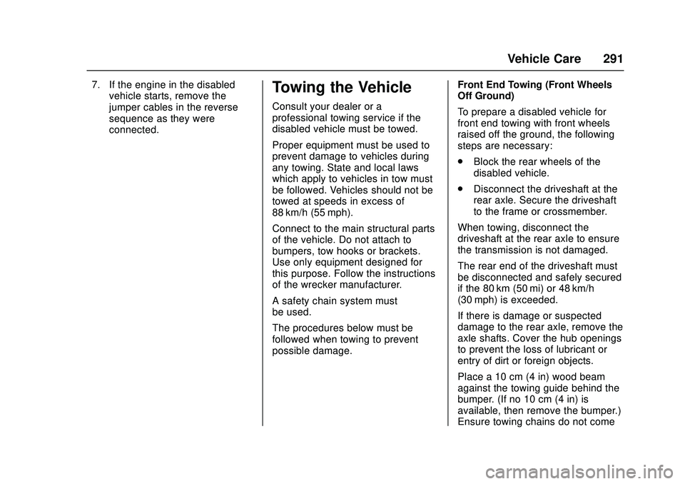 CHEVROLET LOW CAB FORWARD 2018  Owners Manual Chevrolet Low Cab Forward Owner Manual (GMNA-Localizing-U.S.-
11254764) - 2018 - crc - 12/5/16
Vehicle Care 291
7. If the engine in the disabledvehicle starts, remove the
jumper cables in the reverse
