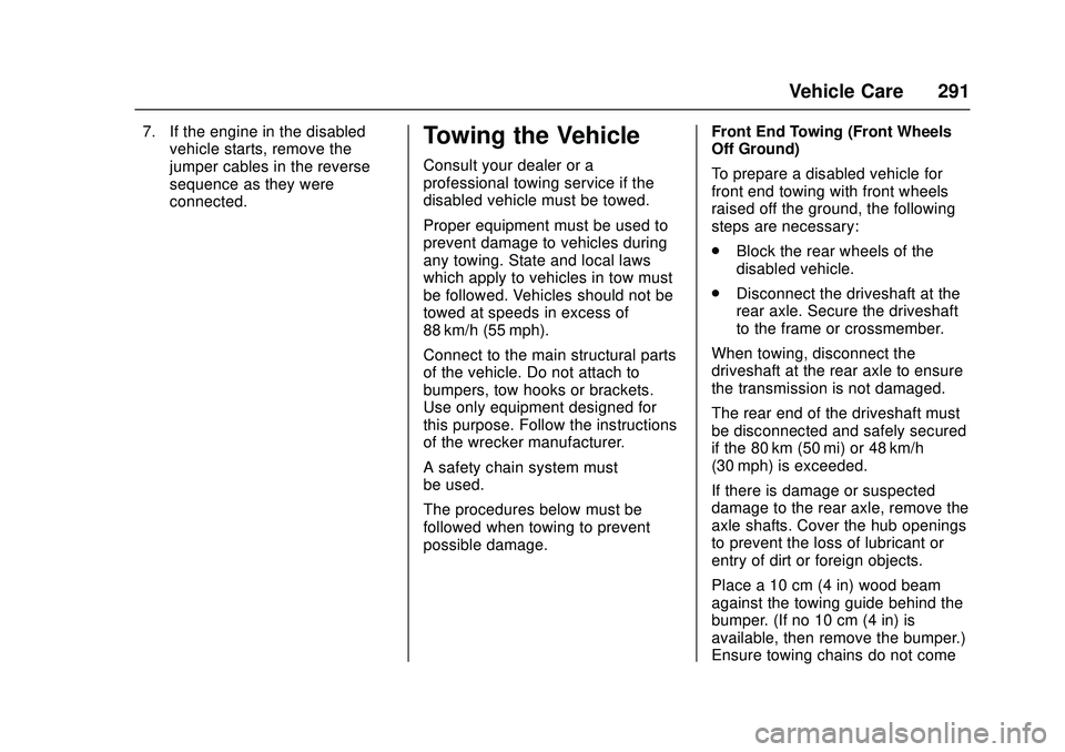 CHEVROLET LOW CAB FORWARD 2018 Owners Manual Chevrolet Low Cab Forward Owner Manual (GMNA-Localizing-U.S.-
11254764) - 2018 - crc - 12/5/16
Vehicle Care 291
7. If the engine in the disabledvehicle starts, remove the
jumper cables in the reverse
CHEVROLET LOW CAB FORWARD 2018 Owners Manual Chevrolet Low Cab Forward Owner Manual (GMNA-Localizing-U.S.-
11254764) - 2018 - crc - 12/5/16
Vehicle Care 291
7. If the engine in the disabledvehicle starts, remove the
jumper cables in the reverse
