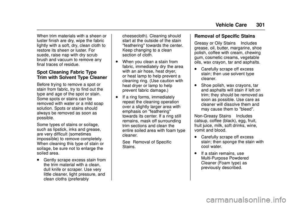 CHEVROLET LOW CAB FORWARD 2018 Owners Manual Chevrolet Low Cab Forward Owner Manual (GMNA-Localizing-U.S.-
11254764) - 2018 - crc - 12/5/16
Vehicle Care 301
When trim materials with a sheen or
luster finish are dry, wipe the fabric
lightly with CHEVROLET LOW CAB FORWARD 2018 Owners Manual Chevrolet Low Cab Forward Owner Manual (GMNA-Localizing-U.S.-
11254764) - 2018 - crc - 12/5/16
Vehicle Care 301
When trim materials with a sheen or
luster finish are dry, wipe the fabric
lightly with