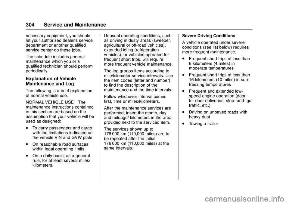 CHEVROLET LOW CAB FORWARD 2018 Owners Manual Chevrolet Low Cab Forward Owner Manual (GMNA-Localizing-U.S.-
11254764) - 2018 - crc - 12/5/16
304 Service and Maintenance
necessary equipment, you should
let your authorized dealer's service
depa CHEVROLET LOW CAB FORWARD 2018 Owners Manual Chevrolet Low Cab Forward Owner Manual (GMNA-Localizing-U.S.-
11254764) - 2018 - crc - 12/5/16
304 Service and Maintenance
necessary equipment, you should
let your authorized dealer's service
depa