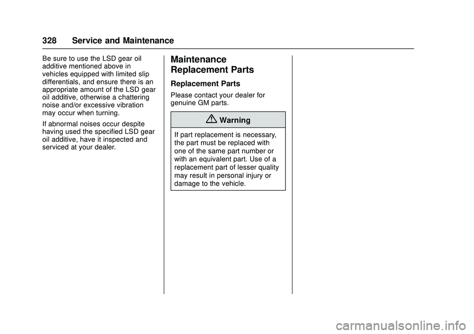 CHEVROLET LOW CAB FORWARD 2018 Owners Manual Chevrolet Low Cab Forward Owner Manual (GMNA-Localizing-U.S.-
11254764) - 2018 - crc - 12/5/16
328 Service and Maintenance
Be sure to use the LSD gear oil
additive mentioned above in
vehicles equipped CHEVROLET LOW CAB FORWARD 2018 Owners Manual Chevrolet Low Cab Forward Owner Manual (GMNA-Localizing-U.S.-
11254764) - 2018 - crc - 12/5/16
328 Service and Maintenance
Be sure to use the LSD gear oil
additive mentioned above in
vehicles equipped