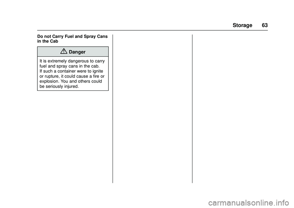 CHEVROLET LOW CAB FORWARD 2018 Repair Manual Chevrolet Low Cab Forward Owner Manual (GMNA-Localizing-U.S.-
11254764) - 2018 - crc - 12/5/16
Storage 63
Do not Carry Fuel and Spray Cans
in the Cab
{Danger
It is extremely dangerous to carry
fuel an CHEVROLET LOW CAB FORWARD 2018 Repair Manual Chevrolet Low Cab Forward Owner Manual (GMNA-Localizing-U.S.-
11254764) - 2018 - crc - 12/5/16
Storage 63
Do not Carry Fuel and Spray Cans
in the Cab
{Danger
It is extremely dangerous to carry
fuel an