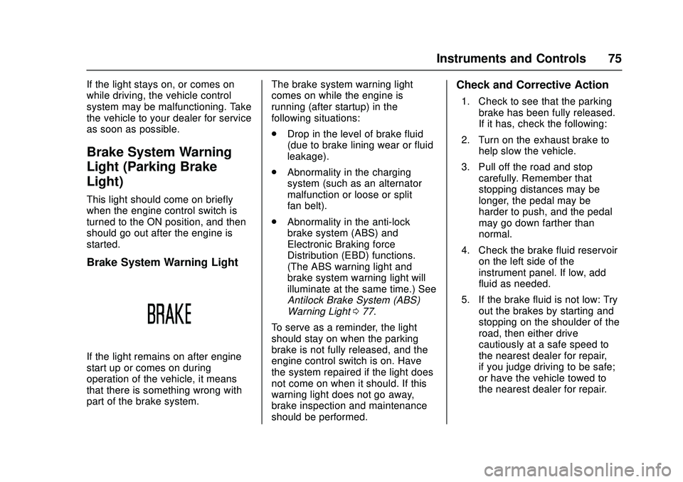 CHEVROLET LOW CAB FORWARD 2018 User Guide Chevrolet Low Cab Forward Owner Manual (GMNA-Localizing-U.S.-
11254764) - 2018 - crc - 12/5/16
Instruments and Controls 75
If the light stays on, or comes on
while driving, the vehicle control
system CHEVROLET LOW CAB FORWARD 2018 User Guide Chevrolet Low Cab Forward Owner Manual (GMNA-Localizing-U.S.-
11254764) - 2018 - crc - 12/5/16
Instruments and Controls 75
If the light stays on, or comes on
while driving, the vehicle control
system