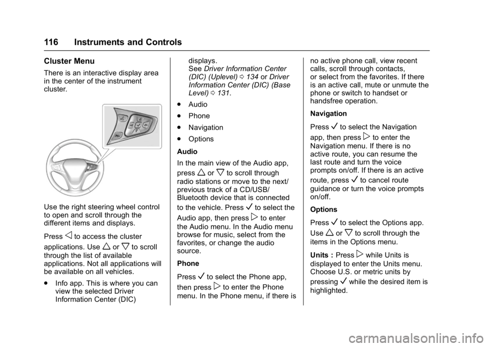 CHEVROLET MALIBU 2018  Owners Manual Chevrolet Malibu Owner Manual (GMNA-Localizing-U.S./Canada/Mexico-
11348460) - 2018 - crc - 5/3/17
116 Instruments and Controls
Cluster Menu
There is an interactive display area
in the center of the i