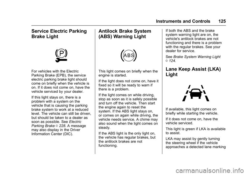 CHEVROLET MALIBU 2018  Owners Manual Chevrolet Malibu Owner Manual (GMNA-Localizing-U.S./Canada/Mexico-
11348460) - 2018 - crc - 5/3/17
Instruments and Controls 125
Service Electric Parking
Brake Light
For vehicles with the Electric
Park
