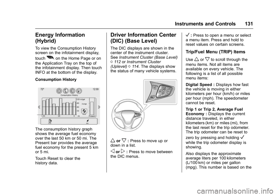 CHEVROLET MALIBU 2018  Owners Manual Chevrolet Malibu Owner Manual (GMNA-Localizing-U.S./Canada/Mexico-
11348460) - 2018 - crc - 5/3/17
Instruments and Controls 131
Energy Information
(Hybrid)
To view the Consumption History
screen on th