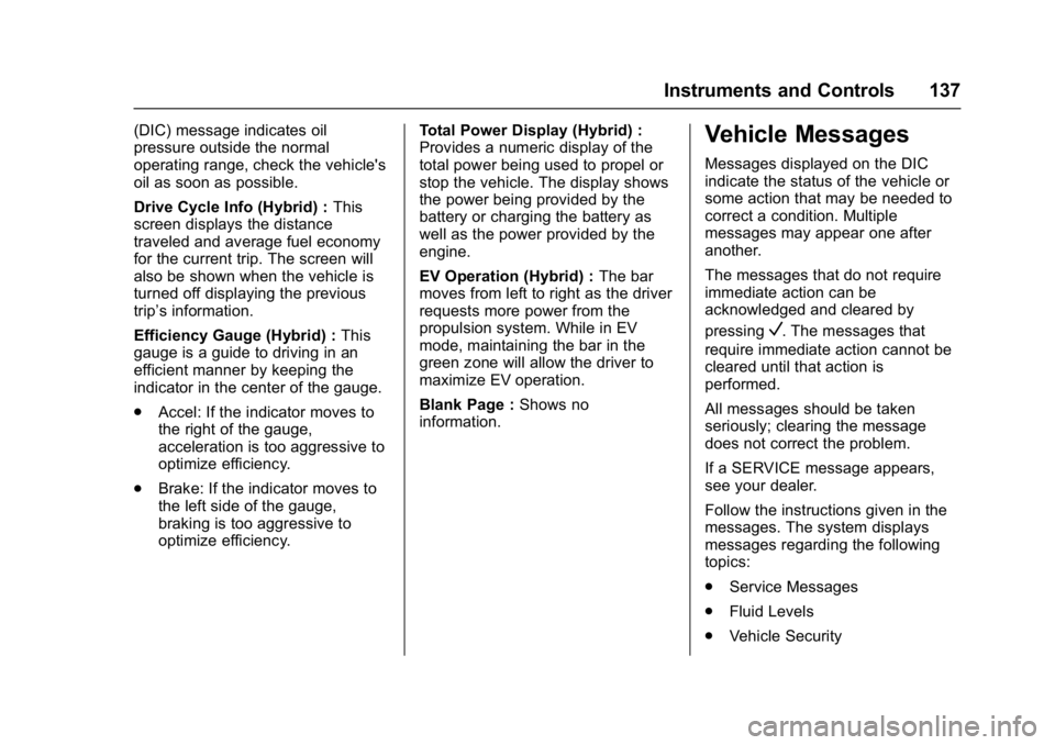 CHEVROLET MALIBU 2018  Owners Manual Chevrolet Malibu Owner Manual (GMNA-Localizing-U.S./Canada/Mexico-
11348460) - 2018 - crc - 5/3/17
Instruments and Controls 137
(DIC) message indicates oil
pressure outside the normal
operating range,