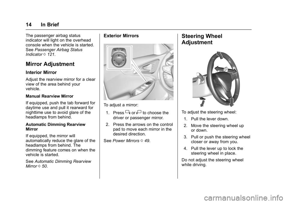 CHEVROLET MALIBU 2018 User Guide Chevrolet Malibu Owner Manual (GMNA-Localizing-U.S./Canada/Mexico-
11348460) - 2018 - crc - 5/3/17
14 In Brief
The passenger airbag status
indicator will light on the overhead
console when the vehicle CHEVROLET MALIBU 2018 User Guide Chevrolet Malibu Owner Manual (GMNA-Localizing-U.S./Canada/Mexico-
11348460) - 2018 - crc - 5/3/17
14 In Brief
The passenger airbag status
indicator will light on the overhead
console when the vehicle