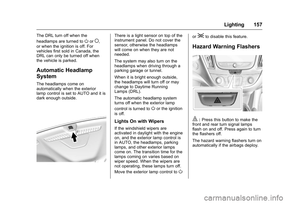 CHEVROLET MALIBU 2018  Owners Manual Chevrolet Malibu Owner Manual (GMNA-Localizing-U.S./Canada/Mexico-
11348460) - 2018 - crc - 5/3/17
Lighting 157
The DRL turn off when the
headlamps are turned to
Oor(,
or when the ignition is off. For