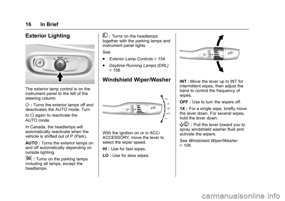 CHEVROLET MALIBU 2018  Owners Manual Chevrolet Malibu Owner Manual (GMNA-Localizing-U.S./Canada/Mexico-
11348460) - 2018 - crc - 5/3/17
16 In Brief
Exterior Lighting
The exterior lamp control is on the
instrument panel to the left of the