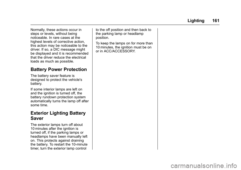 CHEVROLET MALIBU 2018  Owners Manual Chevrolet Malibu Owner Manual (GMNA-Localizing-U.S./Canada/Mexico-
11348460) - 2018 - crc - 5/3/17
Lighting 161
Normally, these actions occur in
steps or levels, without being
noticeable. In rare case