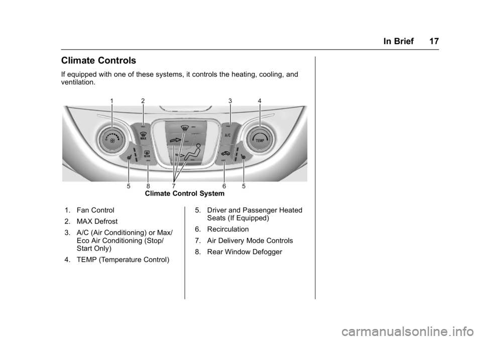 CHEVROLET MALIBU 2018 User Guide Chevrolet Malibu Owner Manual (GMNA-Localizing-U.S./Canada/Mexico-
11348460) - 2018 - crc - 5/3/17
In Brief 17
Climate Controls
If equipped with one of these systems, it controls the heating, cooling, CHEVROLET MALIBU 2018 User Guide Chevrolet Malibu Owner Manual (GMNA-Localizing-U.S./Canada/Mexico-
11348460) - 2018 - crc - 5/3/17
In Brief 17
Climate Controls
If equipped with one of these systems, it controls the heating, cooling,