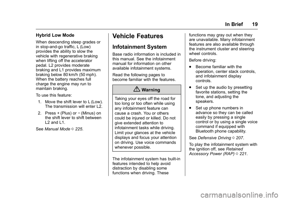 CHEVROLET MALIBU 2018  Owners Manual Chevrolet Malibu Owner Manual (GMNA-Localizing-U.S./Canada/Mexico-
11348460) - 2018 - crc - 5/3/17
In Brief 19
Hybrid Low Mode
When descending steep grades or
in stop-and-go traffic, L (Low)
provides 