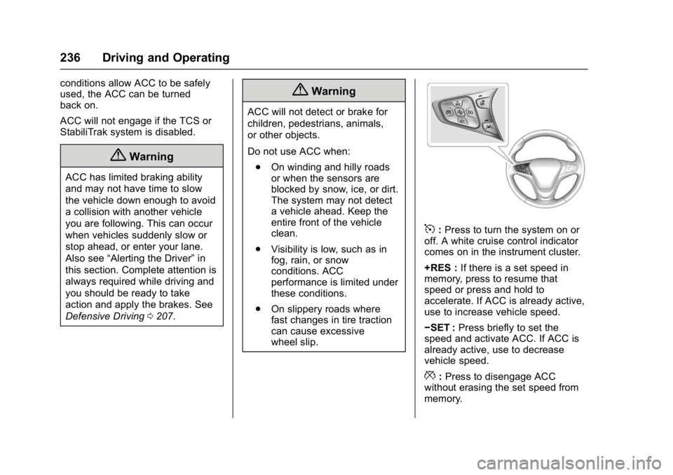 CHEVROLET MALIBU 2018 Service Manual Chevrolet Malibu Owner Manual (GMNA-Localizing-U.S./Canada/Mexico-
11348460) - 2018 - crc - 5/3/17
236 Driving and Operating
conditions allow ACC to be safely
used, the ACC can be turned
back on.
ACC 