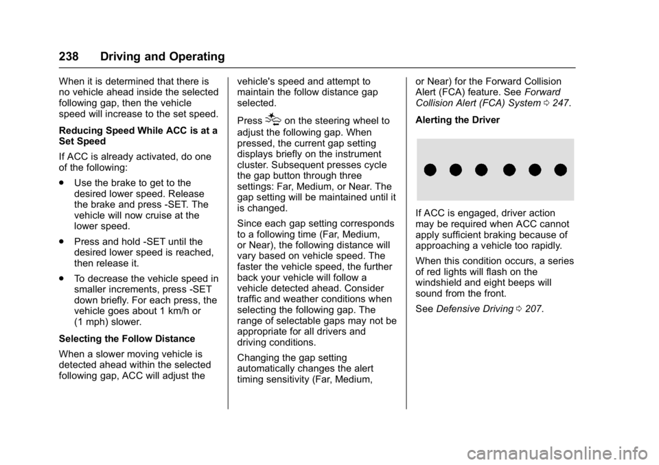 CHEVROLET MALIBU 2018 Service Manual Chevrolet Malibu Owner Manual (GMNA-Localizing-U.S./Canada/Mexico-
11348460) - 2018 - crc - 5/3/17
238 Driving and Operating
When it is determined that there is
no vehicle ahead inside the selected
fo