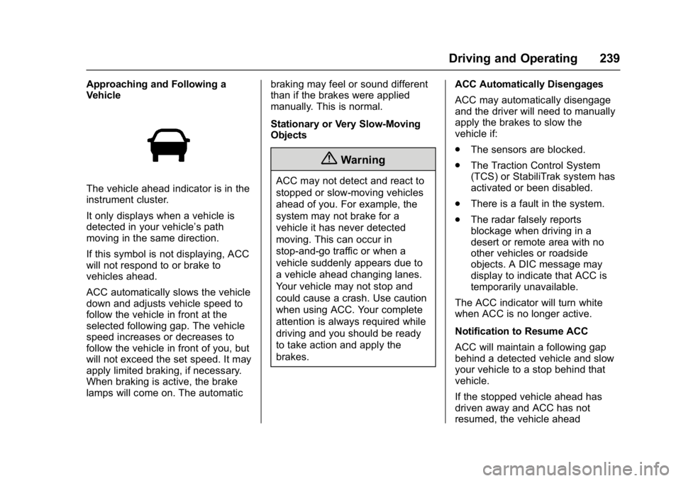 CHEVROLET MALIBU 2018 Service Manual Chevrolet Malibu Owner Manual (GMNA-Localizing-U.S./Canada/Mexico-
11348460) - 2018 - crc - 5/3/17
Driving and Operating 239
Approaching and Following a
Vehicle
The vehicle ahead indicator is in the
i