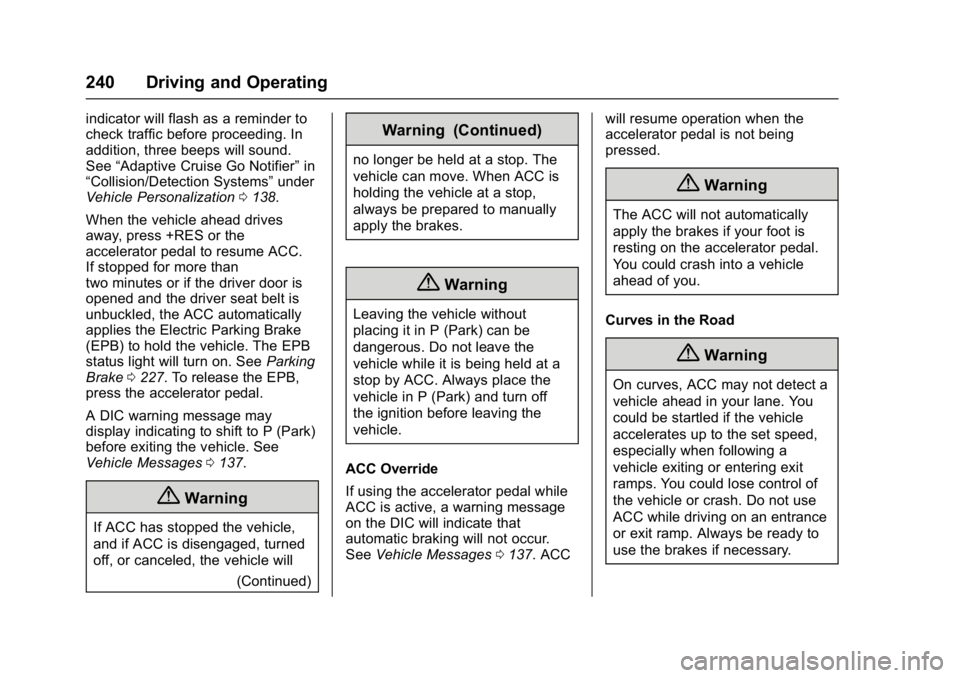 CHEVROLET MALIBU 2018 Service Manual Chevrolet Malibu Owner Manual (GMNA-Localizing-U.S./Canada/Mexico-
11348460) - 2018 - crc - 5/3/17
240 Driving and Operating
indicator will flash as a reminder to
check traffic before proceeding. In
a