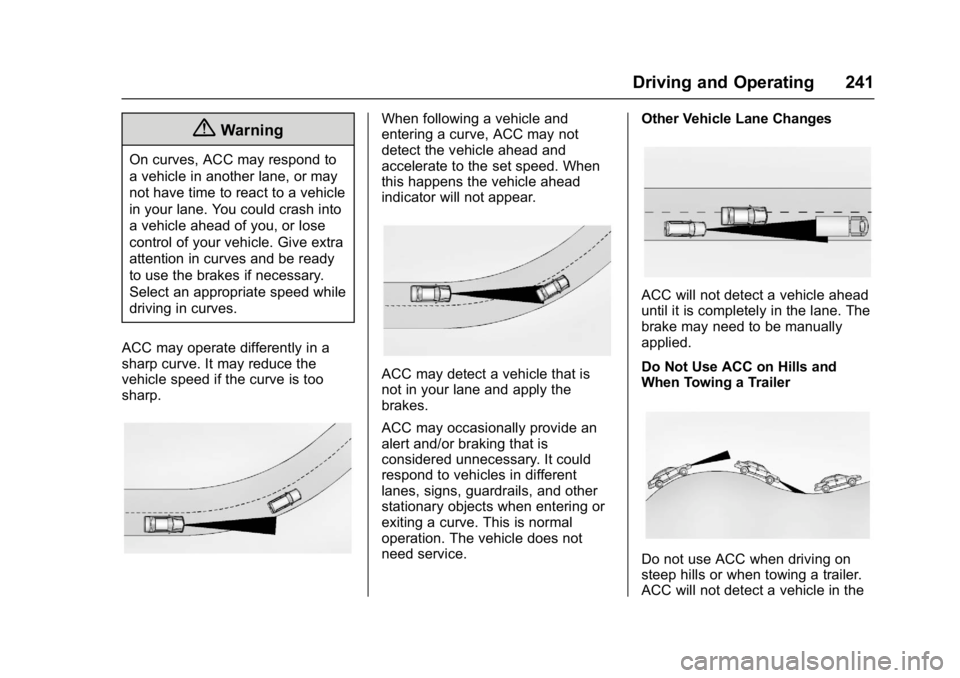 CHEVROLET MALIBU 2018 Service Manual Chevrolet Malibu Owner Manual (GMNA-Localizing-U.S./Canada/Mexico-
11348460) - 2018 - crc - 5/3/17
Driving and Operating 241
{Warning
On curves, ACC may respond to
a vehicle in another lane, or may
no
