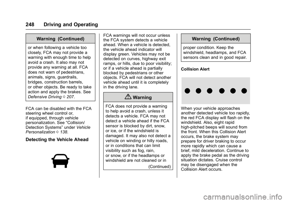 CHEVROLET MALIBU 2018 Owners Manual Chevrolet Malibu Owner Manual (GMNA-Localizing-U.S./Canada/Mexico-
11348460) - 2018 - crc - 5/3/17
248 Driving and Operating
Warning (Continued)
or when following a vehicle too
closely, FCA may not pr CHEVROLET MALIBU 2018 Owners Manual Chevrolet Malibu Owner Manual (GMNA-Localizing-U.S./Canada/Mexico-
11348460) - 2018 - crc - 5/3/17
248 Driving and Operating
Warning (Continued)
or when following a vehicle too
closely, FCA may not pr