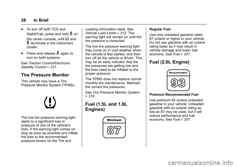 CHEVROLET MALIBU 2018 Owners Guide Chevrolet Malibu Owner Manual (GMNA-Localizing-U.S./Canada/Mexico-
11348460) - 2018 - crc - 5/3/17
28 In Brief
.To turn off both TCS and
StabiliTrak, press and hold
gon
the center console, until
iand
CHEVROLET MALIBU 2018 Owners Guide Chevrolet Malibu Owner Manual (GMNA-Localizing-U.S./Canada/Mexico-
11348460) - 2018 - crc - 5/3/17
28 In Brief
.To turn off both TCS and
StabiliTrak, press and hold
gon
the center console, until
iand