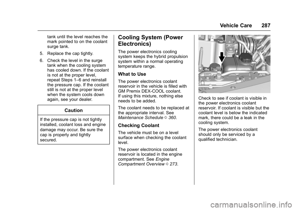 CHEVROLET MALIBU 2018  Owners Manual Chevrolet Malibu Owner Manual (GMNA-Localizing-U.S./Canada/Mexico-
11348460) - 2018 - crc - 5/3/17
Vehicle Care 287
tank until the level reaches the
mark pointed to on the coolant
surge tank.
5. Repla