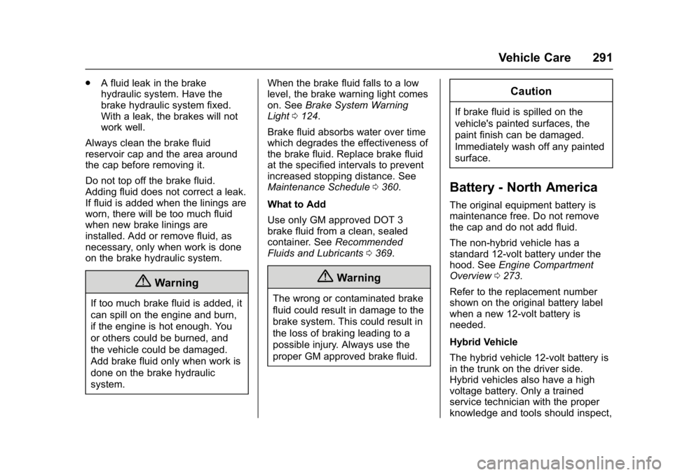 CHEVROLET MALIBU 2018 User Guide Chevrolet Malibu Owner Manual (GMNA-Localizing-U.S./Canada/Mexico-
11348460) - 2018 - crc - 5/3/17
Vehicle Care 291
.A fluid leak in the brake
hydraulic system. Have the
brake hydraulic system fixed.
