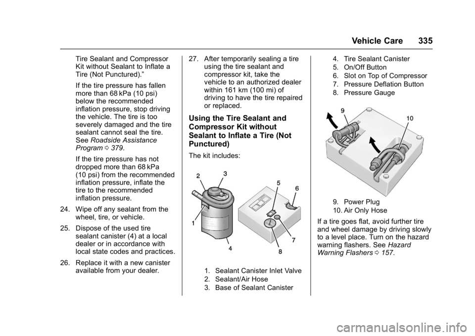 CHEVROLET MALIBU 2018  Owners Manual Chevrolet Malibu Owner Manual (GMNA-Localizing-U.S./Canada/Mexico-
11348460) - 2018 - crc - 5/3/17
Vehicle Care 335
Tire Sealant and Compressor
Kit without Sealant to Inflate a
Tire (Not Punctured).