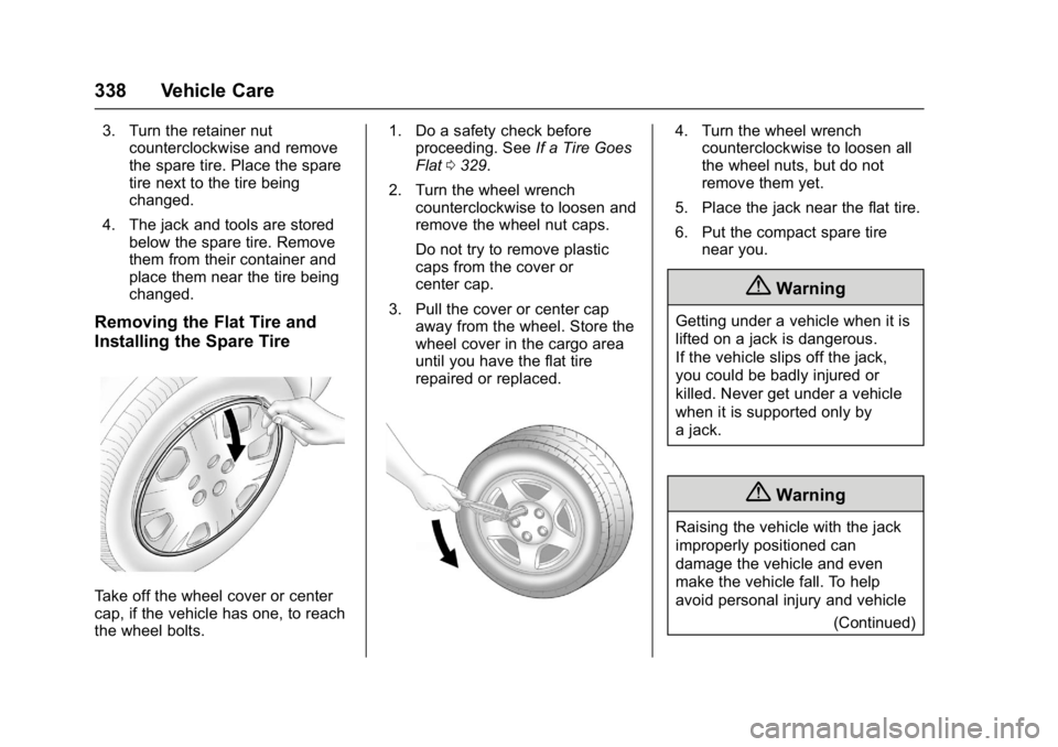 CHEVROLET MALIBU 2018  Owners Manual Chevrolet Malibu Owner Manual (GMNA-Localizing-U.S./Canada/Mexico-
11348460) - 2018 - crc - 5/3/17
338 Vehicle Care
3. Turn the retainer nutcounterclockwise and remove
the spare tire. Place the spare
