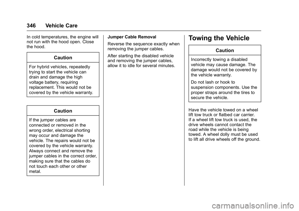 CHEVROLET MALIBU 2018  Owners Manual Chevrolet Malibu Owner Manual (GMNA-Localizing-U.S./Canada/Mexico-
11348460) - 2018 - crc - 5/3/17
346 Vehicle Care
In cold temperatures, the engine will
not run with the hood open. Close
the hood.
Ca